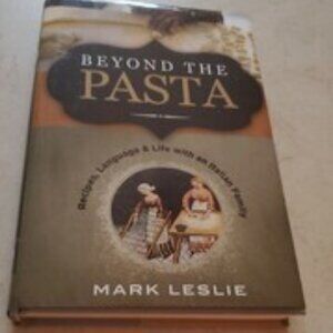 Beyond the Pasta  Recipes, Language & Life with an Italian Family Mark Leslie 